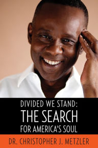 Title: Divided We Stand: The Search for America's Soul, Author: Dr. Christopher J. Metzler