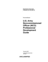 Title: Department of the Army Pamphlet DA PAM 600-25 U.S. Army Noncommissioned Officer (NCO) Professional Development Guide, Author: United States Government US Army