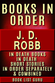 Title: JD Robb Books in Order: In Death series (Eve Dallas series), Short Stories, Standalones, plus a JD Robb Biography, Author: Book List Guru