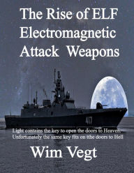 Title: The Rise of ELF Electromagnetic Attack Weapons and the Necessity of the Development of ELF Defend Systems, Author: Wim Vegt