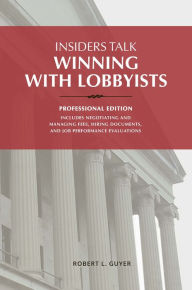 Title: Insiders Talk: Winning with Lobbyists Professional edition, Author: Robert L. Guyer