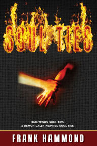 Title: Soul Ties: Righteous Soul Ties & Demonically-Inspired Soul Ties, Author: Frank Hammond