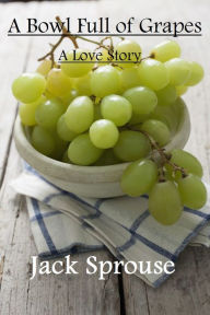 Title: A Bowl Full of Grapes, Author: Jack Sprouse