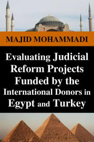 Title: Evaluating Judicial Reform Projects Funded by the International Donors in Egypt and Turkey, Author: Majid Mohammadi