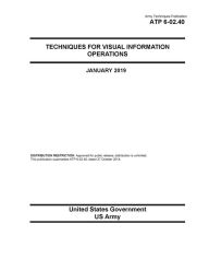 Title: Army Techniques Publication ATP 6-02.40 Techniques for Visual Information Operations January 2019, Author: United States Government US Army