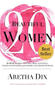 Title: 20 Beautiful Women, Vol 5: 20 More Stories That Will Heal Your Soul, Ignite Your Passion, & Inspire Your Divine Purpose, Author: Aretha Dix