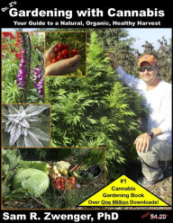 Title: Gardening with Cannabis: Your Guide to a Natural, Organic, Healthy Harvest, Author: Sam R. Zwenger