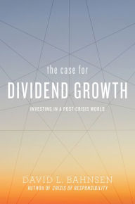 Title: The Case for Dividend Growth: Investing in a Post-Crisis World, Author: David L Bahnsen