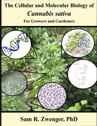 Title: The Cellular and Molecular Biology of Cannabis sativa, Author: Sam R Zwenger