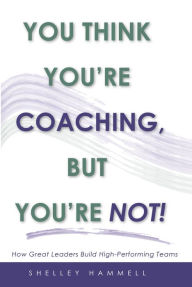 Title: You Think Youre Coaching, But Youre Not!, Author: Shelley Hammell