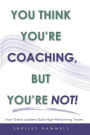 You Think Youre Coaching, But Youre Not!