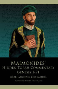 Title: Maimonides Hidden Torah Commentary -- Volume I Genesis 1-21, Author: Michael Leo Samuel