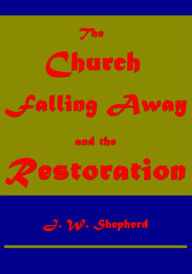 Title: The Church, the Falling Away, and the Restoration of James Walter Shepherd, Author: James Walter Shepherd