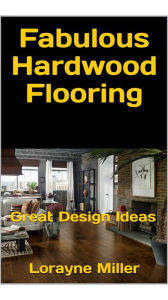 Title: Fabulous Hardwood Flooring, Author: Lorayne Miller