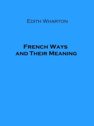 Title: French Ways and Their Meaning, Author: Edith Wharton