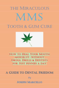 Title: The Miraculous MMS Tooth & Gum Cure, Author: Joseph Marcello