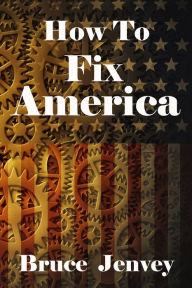 Title: How To Fix America, Author: Bruce Jenvey