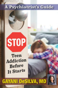 Title: A Psychiatrist's Guide: Stop Teen Addiction Before It Starts, Author: Gayani Desilva