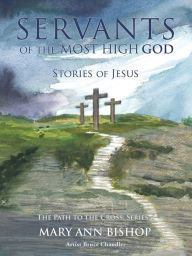 Title: Servants of The Most High God Stories of Jesus, Author: Mary Ann Bishop