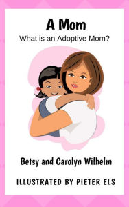 Title: A Mom: What is an Adoptive Mother?, Author: Carolyn Wilhelm