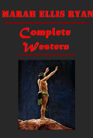 Title: Complete Western Romance- That Girl Montana, Bondwoman, For the Soul of Rafael, Told in the Hills, Treasure Trail, Author: Marah Ellis Ryan