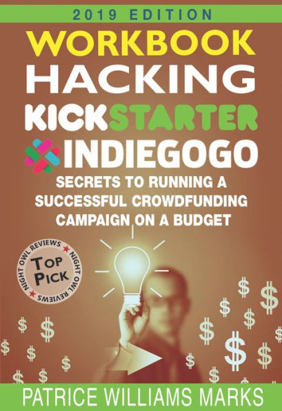 WORKBOOK: Hacking Kickstarter, Indiegogo, Secrets to Running a Successful Crowdfunding Campaign on a Budget