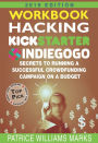 WORKBOOK: Hacking Kickstarter, Indiegogo, Secrets to Running a Successful Crowdfunding Campaign on a Budget