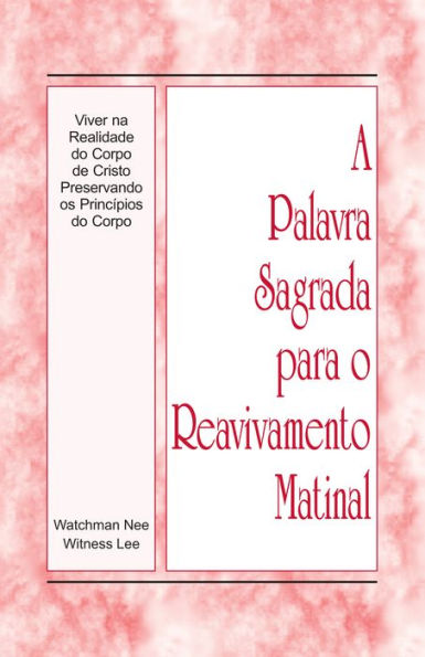 A Palavra Sagrada para o Reavivamento Matinal - Viver na Realidade do Corpo de Cristo Preservando os Principios do Corpo