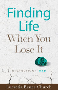 Title: Finding Life When You Lose It, Author: Lucretia Church