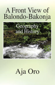 Title: A Front View of Balondo-Bakonja Geography and History, Author: Aja Oro