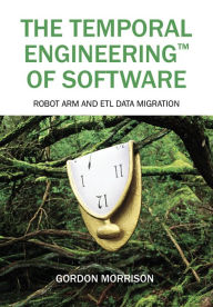 Title: The Temporal Engineering of Software, Author: Gordon Morrison
