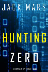 Title: Hunting Zero (An Agent Zero Spy ThrillerBook #3), Author: Jack Mars
