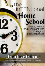 Title: The InTENtional Home School - Hope, Humor, and Hindsight, with 10 Keys to Homeschooling, Author: Steven Cohen