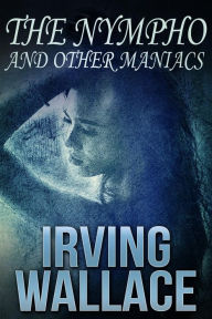 Title: The Nympho and Other Maniacs, Author: Irving Wallace
