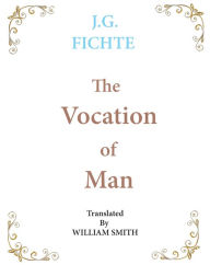 Title: The Vocation of Man, Author: JOHANN GOTTLIEB FICHTE