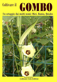 Title: Coltivare il Gombo. Un ortaggio dai molti nomi: Okri, Bamia, Quiabo, Author: Bruno Del Medico