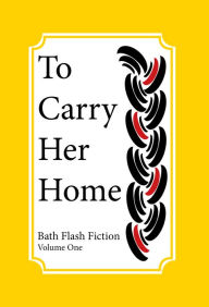 Title: To Carry Her Home, Author: Bath Flash Fiction Award