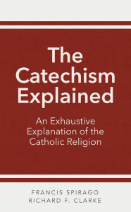 Title: The Catechism Explained, Author: Francis Spirago