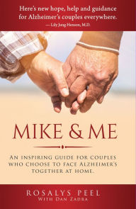 Title: Mike and Me: An Inspiring Guide for Couples Who Choose to Face Alzheimer's Together at Home, Author: Rosalys Peel