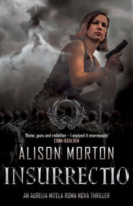 Title: INSURRECTIO: An Aurelia Mitela Roma Nova thriller, Author: Alison Morton