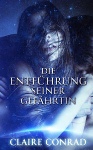 Title: Die Entfuhrung seiner Gefahrtin, Author: Claire Conrad