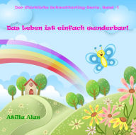 Title: Das Leben ist einfach wunderbar!, Author: Atilla Alan