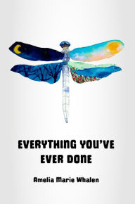 Title: Everything You've Ever Done: A Memoir of Unconditional Love and Spiritual Discovery, Author: Amelia Marie Whalen
