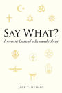 Say What?: Irreverent Essays of a Bemused Atheist
