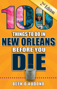 Title: 100 Things to Do in New Orleans Before You Die, Second Edition, Author: Beth D'Addono