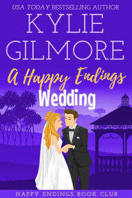 Title: A Happy Endings Wedding: Happy Endings Book Club series, Book 11, Author: Kylie Gilmore