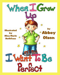 Title: When I Grow Up I Want To Be Perfect, Author: Abbey Olson