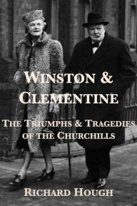 Title: Winston & Clementine: The Triumphs & Tragedies of the Churchills, Author: Richard Hough