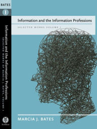 Title: Information and the Information Professions: Volume I of the Selected Works of Marcia J. Bates, Author: Marcia J. Bates