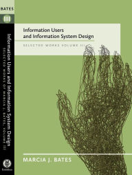 Title: Information Users and Information System Design: Volume III of the Selected Works of Marcia J. Bates, Author: Marcia J. Bates